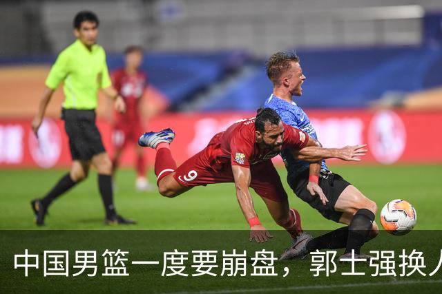 中国男篮一度要崩盘，郭士强换人救场，沙特主帅：中国队打得好